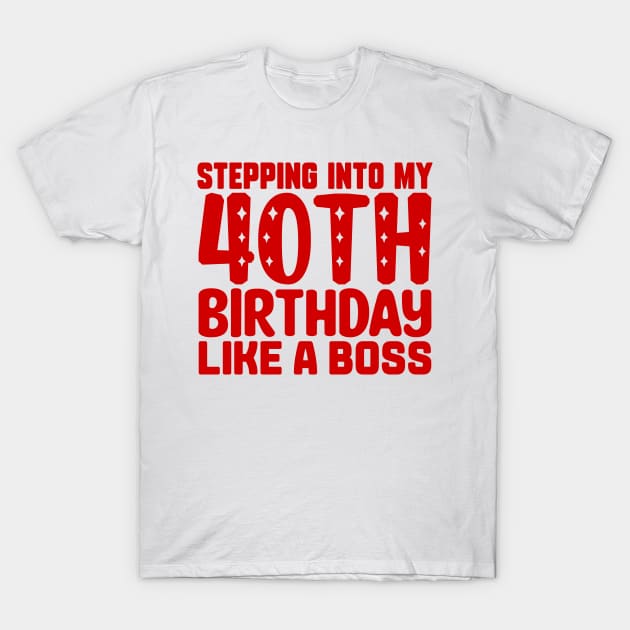 Stepping Into My 40th Birthday Like A Boss T-Shirt by colorsplash